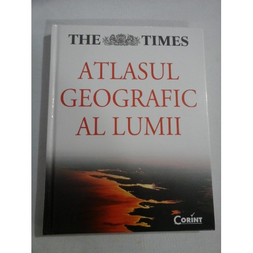 ATLASUL GEOGRAFIC AL LUMII - The TIMES - Bucuresti Corint, 2009 ATLASUL GEOGRAFIC AL LUMII - The TIMES - Bucuresti Corint, 2009
